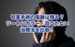 包茎手術の傷跡は残る？ツートンカラー・目立たない治療法を比較！